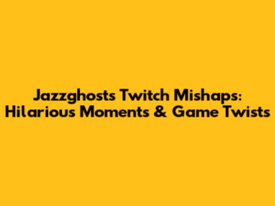 Jazzghost's Twitch Mishaps: Hilarious Moments & Game Twists