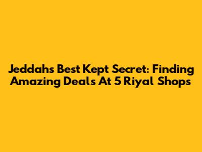 Jeddah's Best Kept Secret: Finding Amazing Deals At 5 Riyal Shops