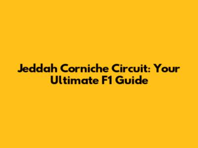 Jeddah Corniche Circuit: Your Ultimate F1 Guide
