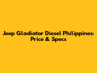 Jeep Gladiator Diesel Philippines: Price & Specs
