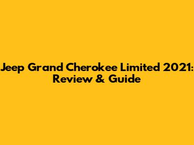 Jeep Grand Cherokee Limited 2021: Review & Guide