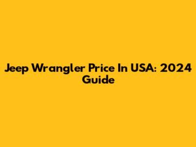 Jeep Wrangler Price In USA: 2024 Guide