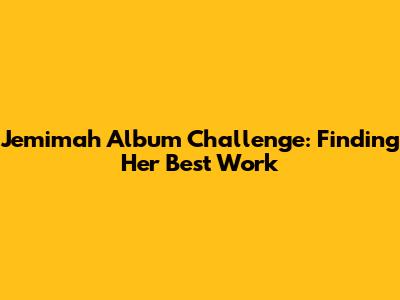 Jemimah Album Challenge: Finding Her Best Work