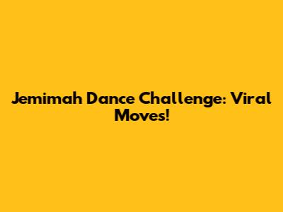 Jemimah Dance Challenge: Viral Moves!