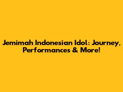 Jemimah Indonesian Idol: Journey, Performances & More!