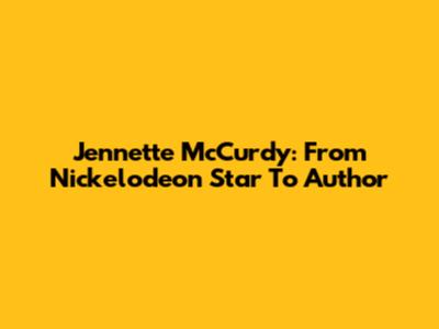 Jennette McCurdy: From Nickelodeon Star To Author