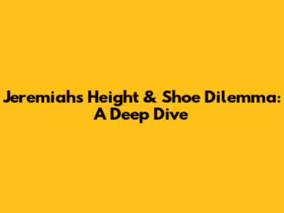 Jeremiah's Height & Shoe Dilemma: A Deep Dive