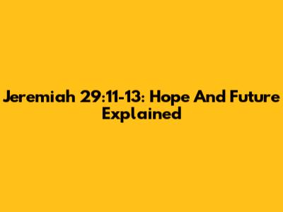 Jeremiah 29:11-13: Hope And Future Explained