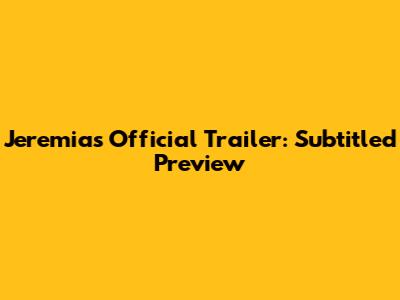 Jeremias Official Trailer: Subtitled Preview