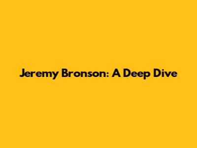 Jeremy Bronson: A Deep Dive