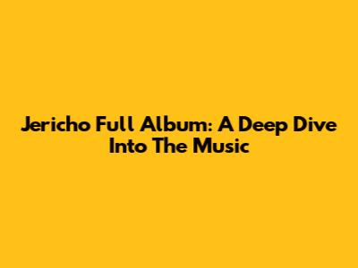 Jericho Full Album: A Deep Dive Into The Music