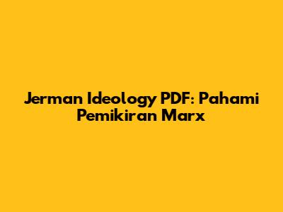 Jerman Ideology PDF: Pahami Pemikiran Marx