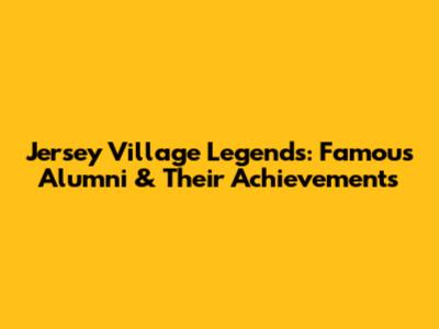 Jersey Village Legends: Famous Alumni & Their Achievements