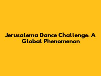 Jerusalema Dance Challenge: A Global Phenomenon