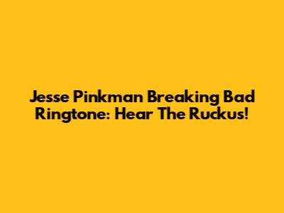 Jesse Pinkman Breaking Bad Ringtone: Hear The Ruckus!