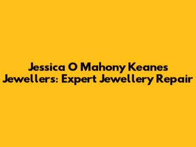 Jessica O Mahony Keane's Jewellers: Expert Jewellery Repair
