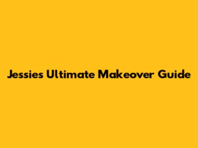 Jessie's Ultimate Makeover Guide