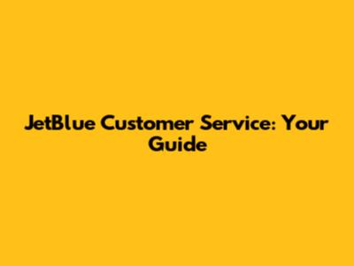 JetBlue Customer Service: Your Guide