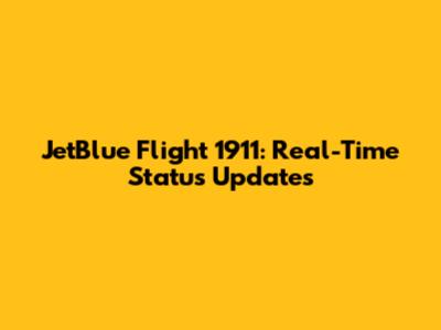 JetBlue Flight 1911: Real-Time Status Updates