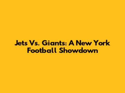 Jets Vs. Giants: A New York Football Showdown