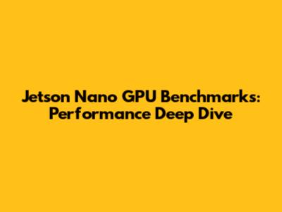 Jetson Nano GPU Benchmarks: Performance Deep Dive