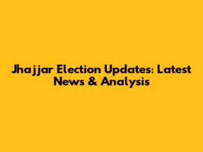 Jhajjar Election Updates: Latest News & Analysis