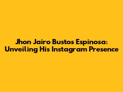 Jhon Jairo Bustos Espinosa: Unveiling His Instagram Presence