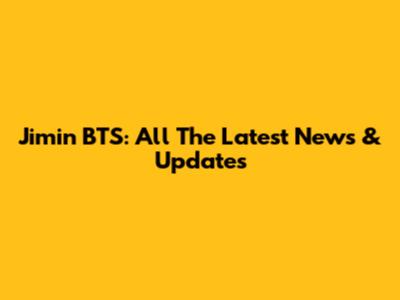 Jimin BTS: All The Latest News & Updates