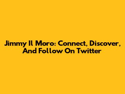 Jimmy Il Moro: Connect, Discover, And Follow On Twitter