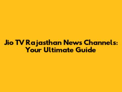 Jio TV Rajasthan News Channels: Your Ultimate Guide