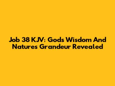 Job 38 KJV: God's Wisdom And Nature's Grandeur Revealed