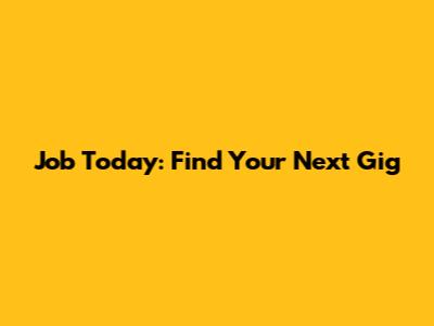 Job Today: Find Your Next Gig