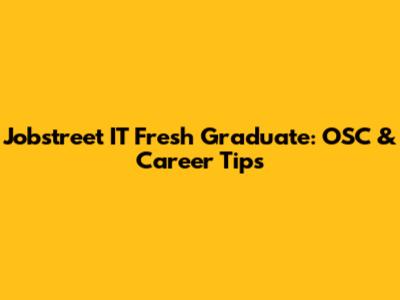 Jobstreet IT Fresh Graduate: OSC & Career Tips