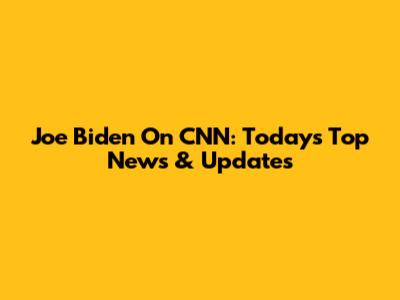 Joe Biden On CNN: Today's Top News & Updates