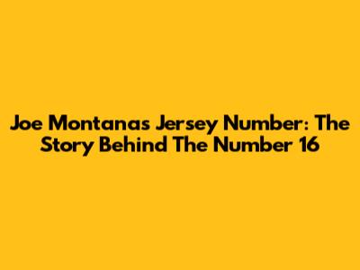 Joe Montana's Jersey Number: The Story Behind The Number 16