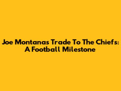 Joe Montana's Trade To The Chiefs: A Football Milestone