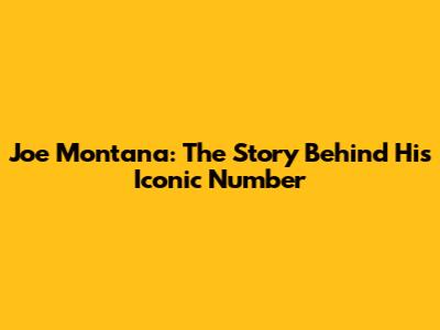 Joe Montana: The Story Behind His Iconic Number