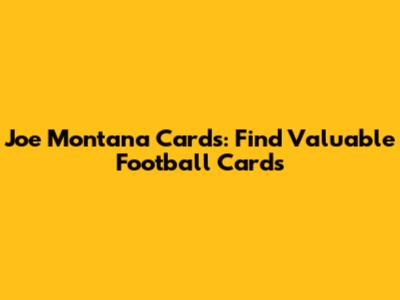 Joe Montana Cards: Find Valuable Football Cards