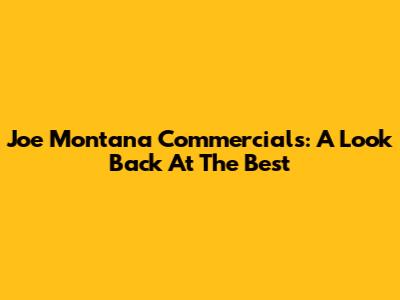 Joe Montana Commercials: A Look Back At The Best