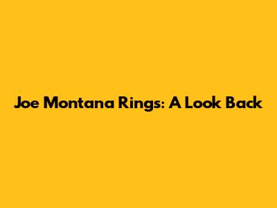 Joe Montana Rings: A Look Back