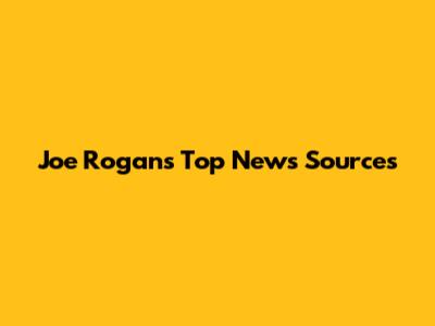 Joe Rogan's Top News Sources
