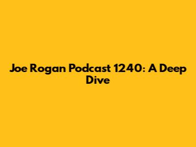Joe Rogan Podcast 1240: A Deep Dive