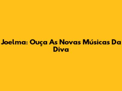 Joelma: Ouça As Novas Músicas Da Diva