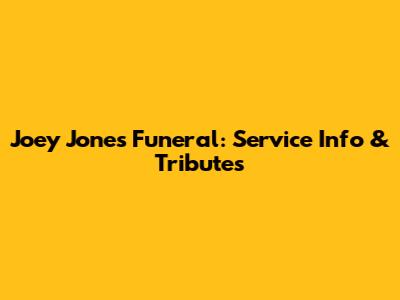 Joey Jones Funeral: Service Info & Tributes