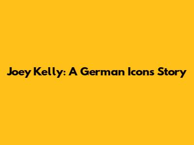 Joey Kelly: A German Icon's Story