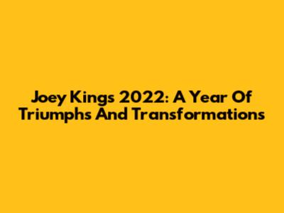 Joey King's 2022: A Year Of Triumphs And Transformations
