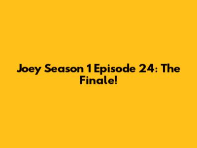Joey Season 1 Episode 24: The Finale!