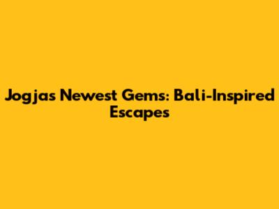 Jogja's Newest Gems: Bali-Inspired Escapes