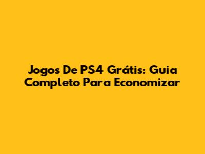 Jogos De PS4 Grátis: Guia Completo Para Economizar