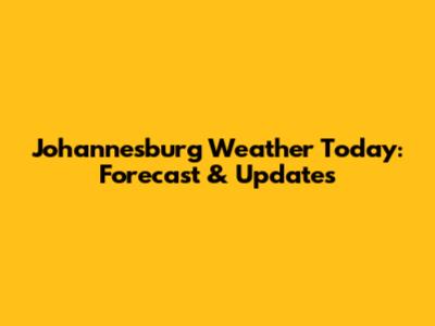 Johannesburg Weather Today: Forecast & Updates